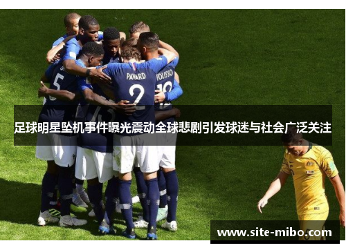 足球明星坠机事件曝光震动全球悲剧引发球迷与社会广泛关注 足球明星坠机事件曝光震动全球悲剧引发球迷与社会广泛关注