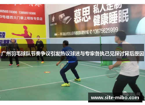 广州羽毛球队节奏争议引发热议球迷与专家各执己见探讨背后原因