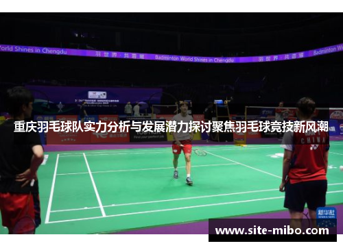 重庆羽毛球队实力分析与发展潜力探讨聚焦羽毛球竞技新风潮