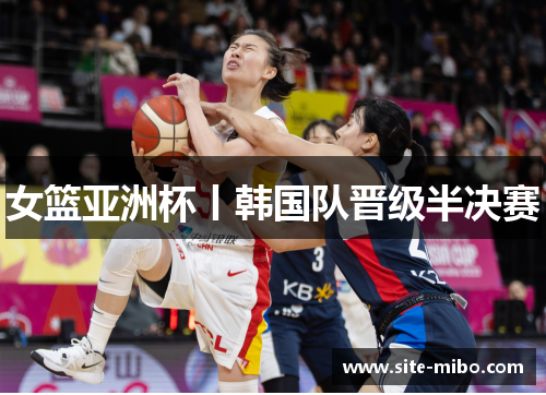 女篮亚洲杯丨韩国队晋级半决赛 女篮亚洲杯丨韩国队晋级半决赛