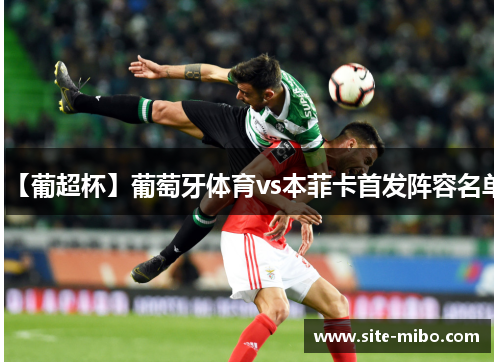 【葡超杯】葡萄牙体育vs本菲卡首发阵容名单 【葡超杯】葡萄牙体育vs本菲卡首发阵容名单