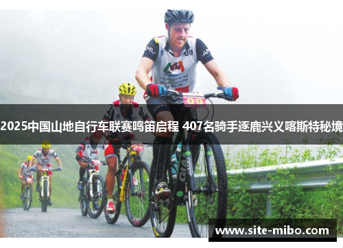 2025中国山地自行车联赛鸣笛启程 407名骑手逐鹿兴义喀斯特秘境